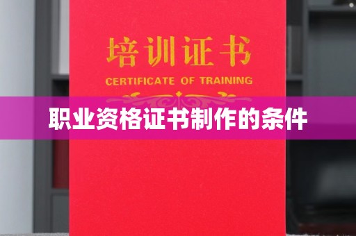 昌吉职业资格证书制作的条件