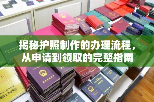 昌吉揭秘护照制作的办理流程，从申请到领取的完整指南