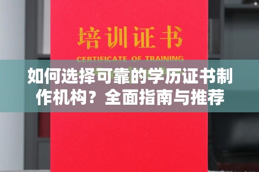 昌吉如何选择可靠的学历证书制作机构？全面指南与推荐