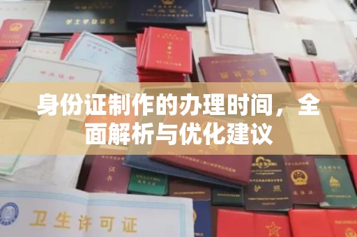 昌吉身份证制作的办理时间，全面解析与优化建议