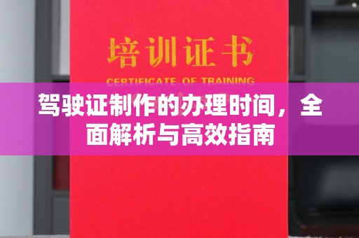 昌吉驾驶证制作的办理时间，全面解析与高效指南