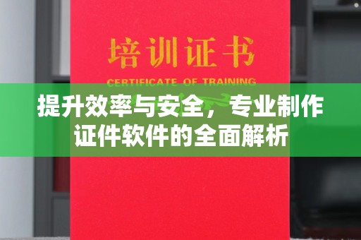 昌吉提升效率与安全，专业制作证件软件的全面解析