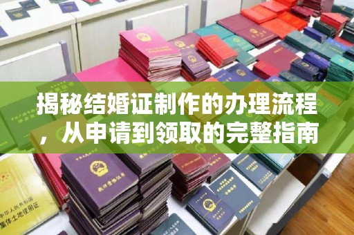 昌吉揭秘结婚证制作的办理流程，从申请到领取的完整指南