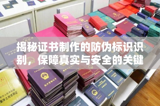 昌吉揭秘证书制作的防伪标识识别，保障真实与安全的关键