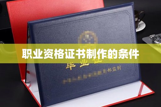 昌吉职业资格证书制作的条件