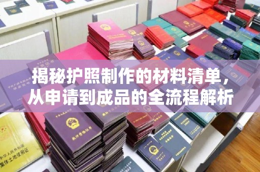 昌吉揭秘护照制作的材料清单，从申请到成品的全流程解析