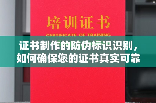 昌吉证书制作的防伪标识识别，如何确保您的证书真实可靠