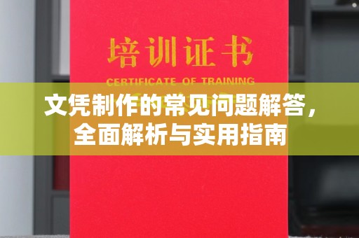 昌吉文凭制作的常见问题解答，全面解析与实用指南