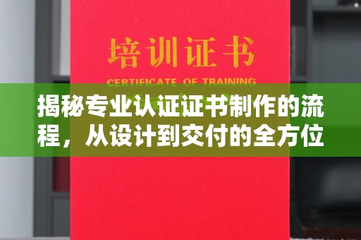 昌吉揭秘专业认证证书制作的流程，从设计到交付的全方位指南