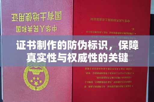 昌吉证书制作的防伪标识，保障真实性与权威性的关键