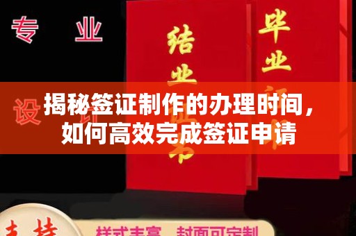 昌吉揭秘签证制作的办理时间，如何高效完成签证申请