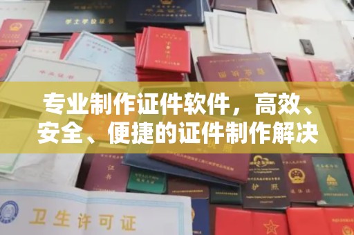 昌吉专业制作证件软件，高效、安全、便捷的证件制作解决方案
