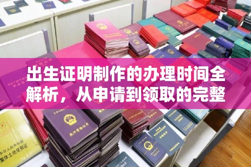 昌吉出生证明制作的办理时间全解析，从申请到领取的完整指南