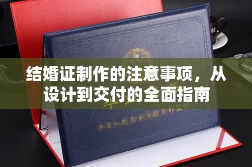 昌吉结婚证制作的注意事项，从设计到交付的全面指南
