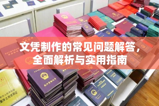 昌吉文凭制作的常见问题解答，全面解析与实用指南